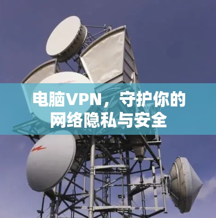 电脑VPN，守护你的网络隐私与安全