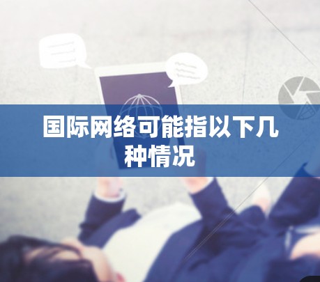 国际网络可能指以下几种情况