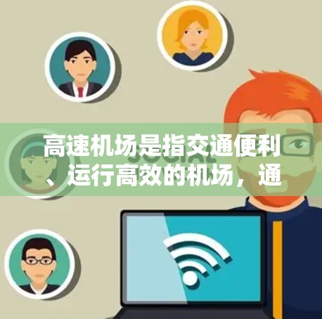 高速机场是指交通便利、运行高效的机场，通常指的是那些具有快速通道、交通便利和优质服务的机场。以下是一些常见的高速机场推荐