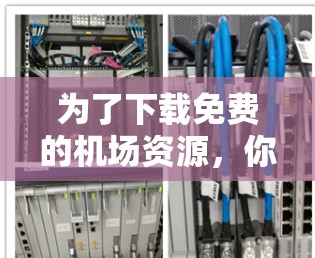 为了下载免费的机场资源，你可以按照以下步骤进行