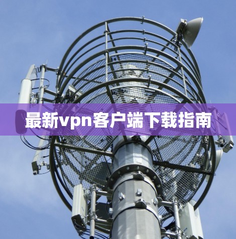 最新vpn客户端下载指南