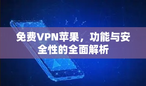 免费VPN苹果，功能与安全性的全面解析