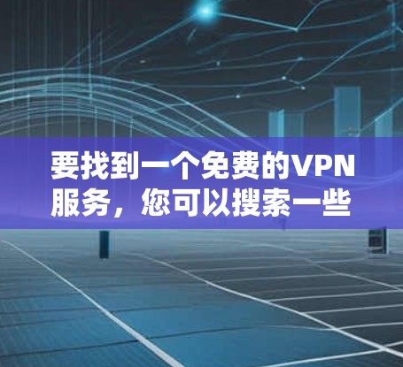 要找到一个免费的VPN服务，您可以搜索一些知名的免费VPN提供商。以下是一些常见的免费VPN服务供您参考