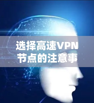 选择高速VPN节点的注意事项