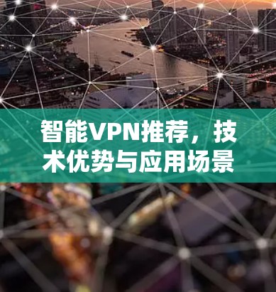 智能VPN推荐，技术优势与应用场景分析