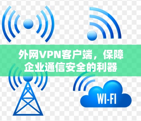 外网VPN客户端，保障企业通信安全的利器