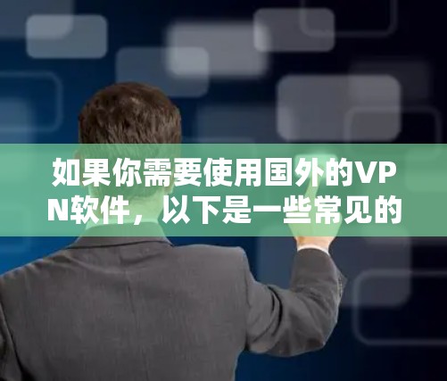如果你需要使用国外的VPN软件，以下是一些常见的国外VPN服务和选择建议