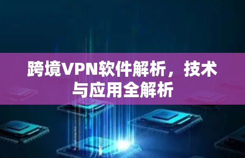 跨境VPN软件解析，技术与应用全解析