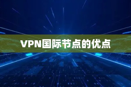 VPN国际节点的优点