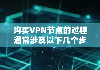 购买VPN节点的过程通常涉及以下几个步骤