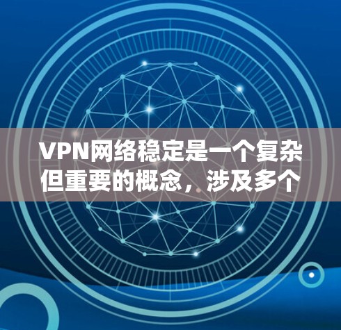 VPN网络稳定是一个复杂但重要的概念，涉及多个方面。以下是对该问题的系统分析和总结