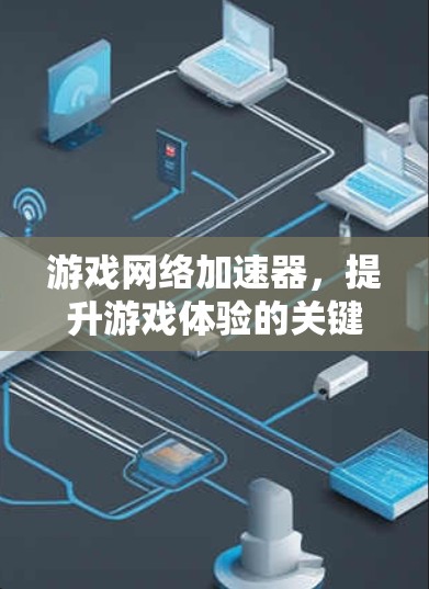 游戏网络加速器，提升游戏体验的关键技术
