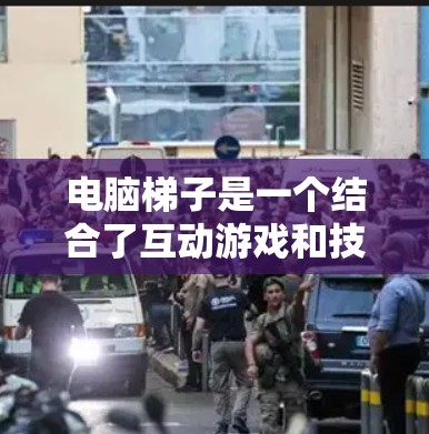 电脑梯子是一个结合了互动游戏和技术创新的工具，允许用户在虚拟环境中通过移动设备（如鼠标、键盘或触控器）来攀爬或爬行一个动态生成的梯子。这个概念在多个领域都有潜在的应用，以下是对其的详细分析
