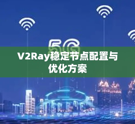V2Ray稳定节点配置与优化方案