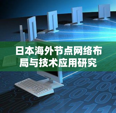 日本海外节点网络布局与技术应用研究