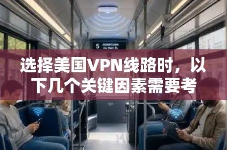 选择美国VPN线路时，以下几个关键因素需要考虑
