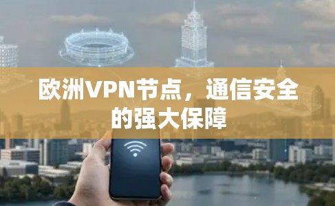 欧洲VPN节点，通信安全的强大保障