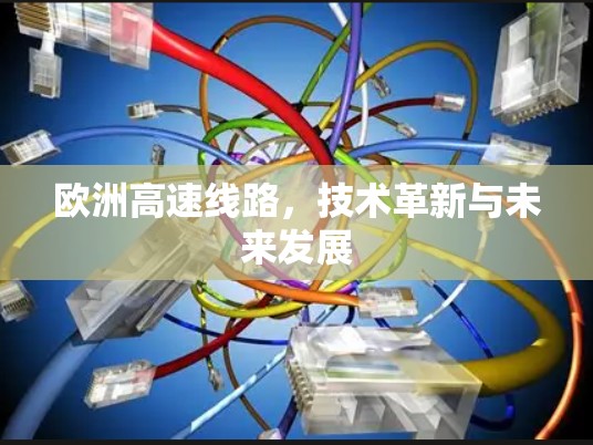 欧洲高速线路，技术革新与未来发展