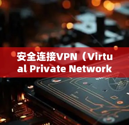 安全连接VPN(Virtual Private Network,虚拟专用网络)是通过加密数据传输和隐私保护的方式,为用户提供一个安全的网络环境。以下是一些关于安全连接VPN的建议和注意事项 安全连接VPN(Virtual Private Network,虚拟专用网络)是通过加密数据传输和隐私保护的方式,为用户提供一个安全的网络环境。以下是一些关于安全连接VPN的建议和注意事项