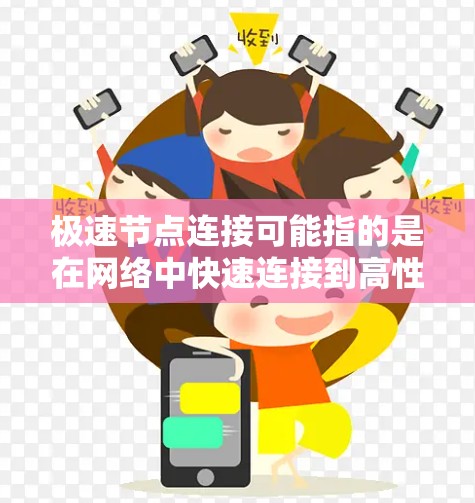 极速节点连接可能指的是在网络中快速连接到高性能节点，以减少延迟、提高带宽和稳定性。以下是一些可能的解决方案和建议