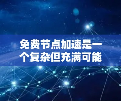 免费节点加速是一个复杂但充满可能性的话题，以下是一些经过分析的方法，帮助您在不花费成本的情况下提升访问速度