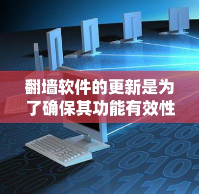 翻墙软件的更新是为了确保其功能有效性和安全性,帮助用户绕过网络限制。以下是翻墙软件更新的主要内容和相关考虑因素 翻墙软件的更新是为了确保其功能有效性和安全性,帮助用户绕过网络限制。以下是翻墙软件更新的主要内容和相关考虑因素