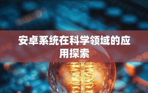 安卓系统在科学领域的应用探索