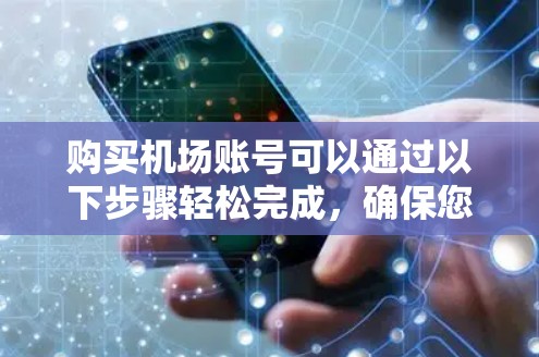 购买机场账号可以通过以下步骤轻松完成，确保您在机场便捷使用Wi-Fi服务