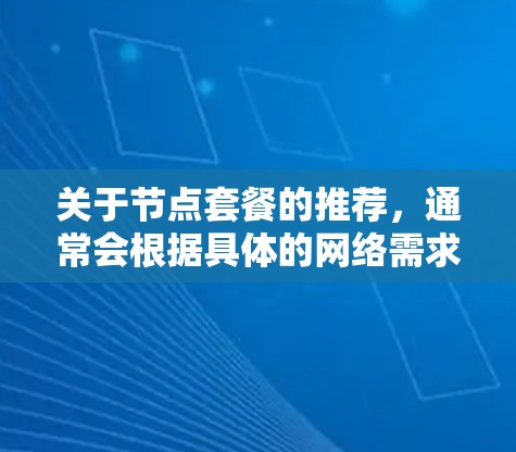 关于节点套餐的推荐，通常会根据具体的网络需求、资源限制和性能要求来进行配置。以下是一些常见的节点套餐推荐原则和建议