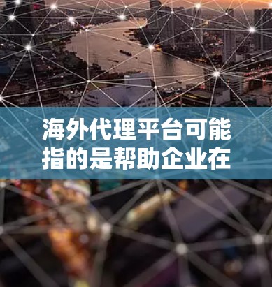 海外代理平台可能指的是帮助企业在海外市场中找到代理商或分销渠道的平台。这些平台通常用于连接供应商与潜在代理商,简化国际销售流程。以下是一些常见的海外代理平台类型和例子 海外代理平台可能指的是帮助企业在海外市场中找到代理商或分销渠道的平台。这些平台通常用于连接供应商与潜在代理商,简化国际销售流程。以下是一些常见的海外代理平台类型和例子