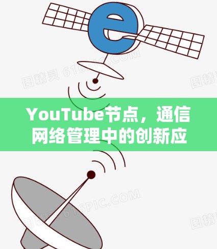 YouTube节点，通信网络管理中的创新应用