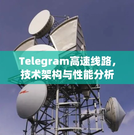 Telegram高速线路，技术架构与性能分析