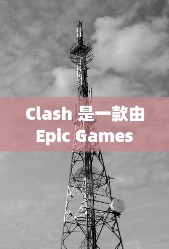 Clash 是一款由 Epic Games 开发的多人在线战术竞技游戏（MOBA）如果你需要下载 Clash 的规则或相关说明，通常可以通过以下步骤找到
