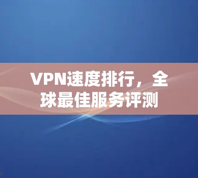 VPN速度排行，全球最佳服务评测