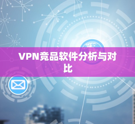 VPN竞品软件分析与对比