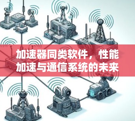 加速器同类软件，性能加速与通信系统的未来