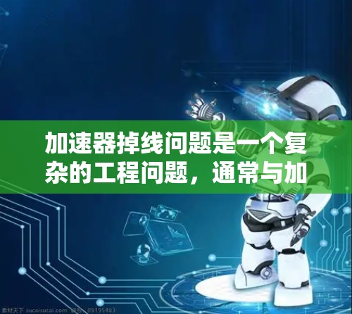 加速器掉线问题是一个复杂的工程问题，通常与加速器的电磁设计、机械结构以及运行参数有关。以下是一些可能的解决方案和方法