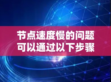 节点速度慢的问题可以通过以下步骤进行分析和解决
