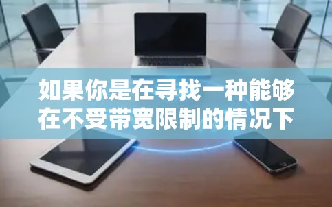如果你是在寻找一种能够在不受带宽限制的情况下加速数据传输的技术或解决方案，以下是一些可能的方向和思路