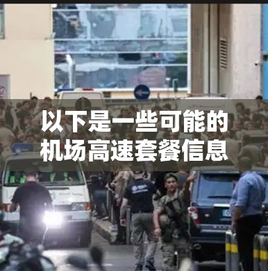 以下是一些可能的机场高速套餐信息（仅供参考，具体内容可能因运营商和地区而有所不同）