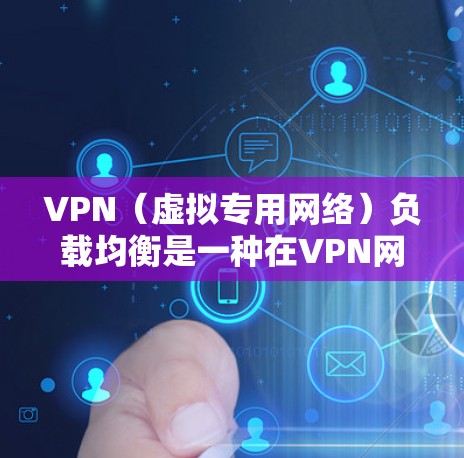 VPN（虚拟专用网络）负载均衡是一种在VPN网络中分配和管理流量的技术，用于确保网络资源的均衡利用，提高网络性能和可靠性。负载均衡可以帮助避免某个服务器或网络设备过载，从而减少网络延迟和提高用户体验