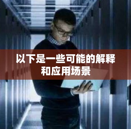 以下是一些可能的解释和应用场景