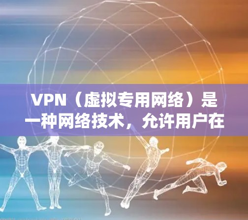 VPN（虚拟专用网络）是一种网络技术，允许用户在传输数据时创建一个加密的通道，提供安全和匿名性。使用VPN连接到国外网络，可以绕过本地网络的限制，访问受限制的网站或服务