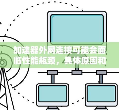 加速器外网连接可能会面临性能瓶颈，具体原因和解决方案如下