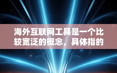 海外互联网工具是一个比较宽泛的概念，具体指的是在海外使用的互联网服务和工具。以下是一些常见的海外互联网工具和资源，可能对你有帮助