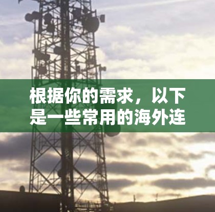 根据你的需求，以下是一些常用的海外连接软件及其用途