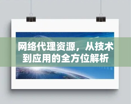 网络代理资源,从技术到应用的全方位解析 网络代理资源,从技术到应用的全方位解析