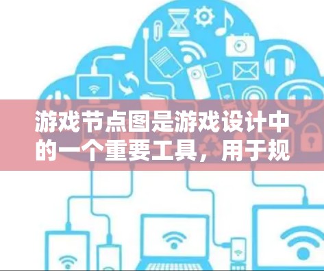 游戏节点图是游戏设计中的一个重要工具，用于规划和可视化游戏中的各个元素及其关系。以下是关于游戏节点图的详细解析