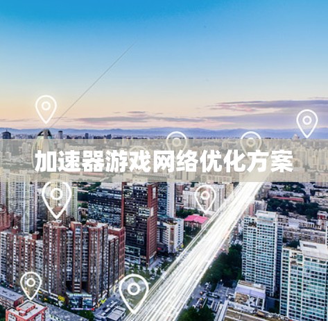 加速器游戏网络优化方案