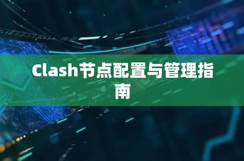 Clash节点配置与管理指南